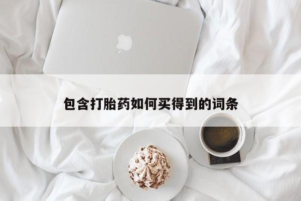 打胎药在线购买联系微信包含打胎药如何买得到的词条