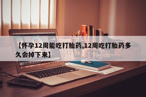 打胎药在线购买联系微信【怀孕12周能吃打胎药,12周吃打胎药多久会掉下来】