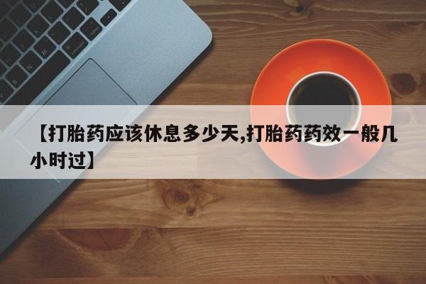 打胎药在线购买联系微信【打胎药应该休息多少天,打胎药药效一般几小时过】