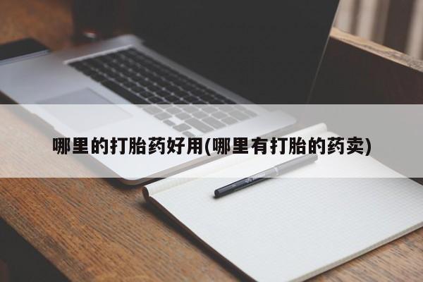 打胎药在线购买联系微信哪里的打胎药好用(哪里有打胎的药卖)