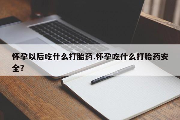打胎药在线购买联系微信怀孕以后吃什么打胎药.怀孕吃什么打胎药安全？