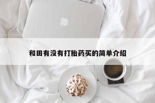 打胎药在线购买联系微信和田有没有打胎药买的简单介绍