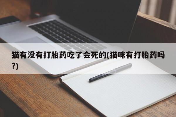 打胎药在线购买联系微信猫有没有打胎药吃了会死的(猫咪有打胎药吗?)
