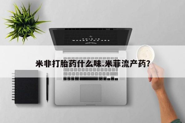打胎药在线购买联系微信米非打胎药什么味.米菲流产药？