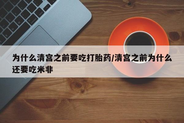打胎药在线购买联系微信为什么清宫之前要吃打胎药/清宫之前为什么还要吃米非